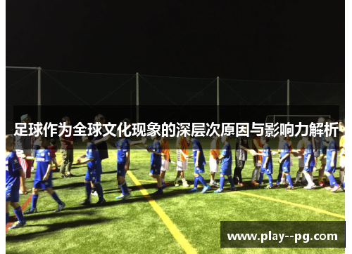 足球作为全球文化现象的深层次原因与影响力解析