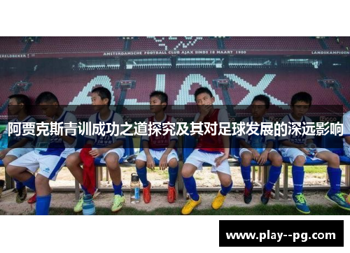阿贾克斯青训成功之道探究及其对足球发展的深远影响
