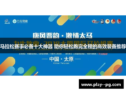 马拉松赛事必备十大神器 助你轻松跑完全程的高效装备推荐 马拉松赛事必备十大神器 助你轻松跑完全程的高效装备推荐